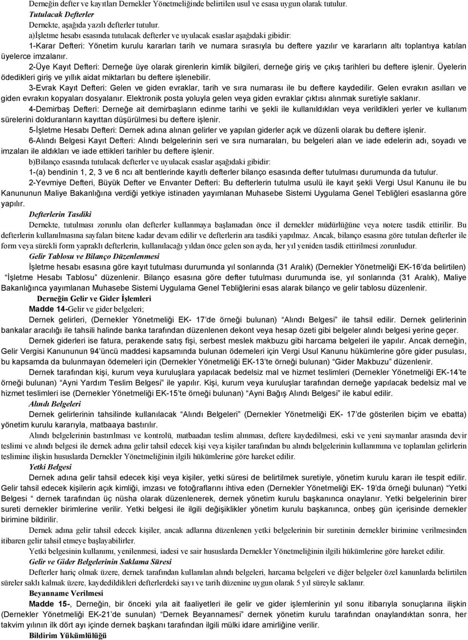 toplantıya katılan üyelerce imzalanır. 2-Üye Kayıt Defteri: Derneğe üye olarak girenlerin kimlik bilgileri, derneğe giriş ve çıkış tarihleri bu deftere işlenir.