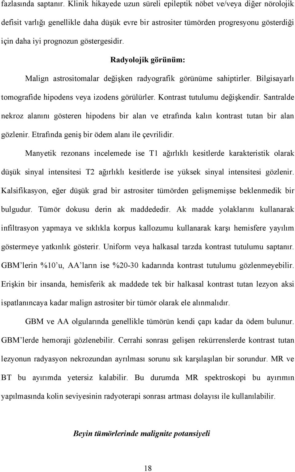 Radyolojik görünüm: Malign astrositomalar değişken radyografik görünüme sahiptirler. Bilgisayarlı tomografide hipodens veya izodens görülürler. Kontrast tutulumu değişkendir.