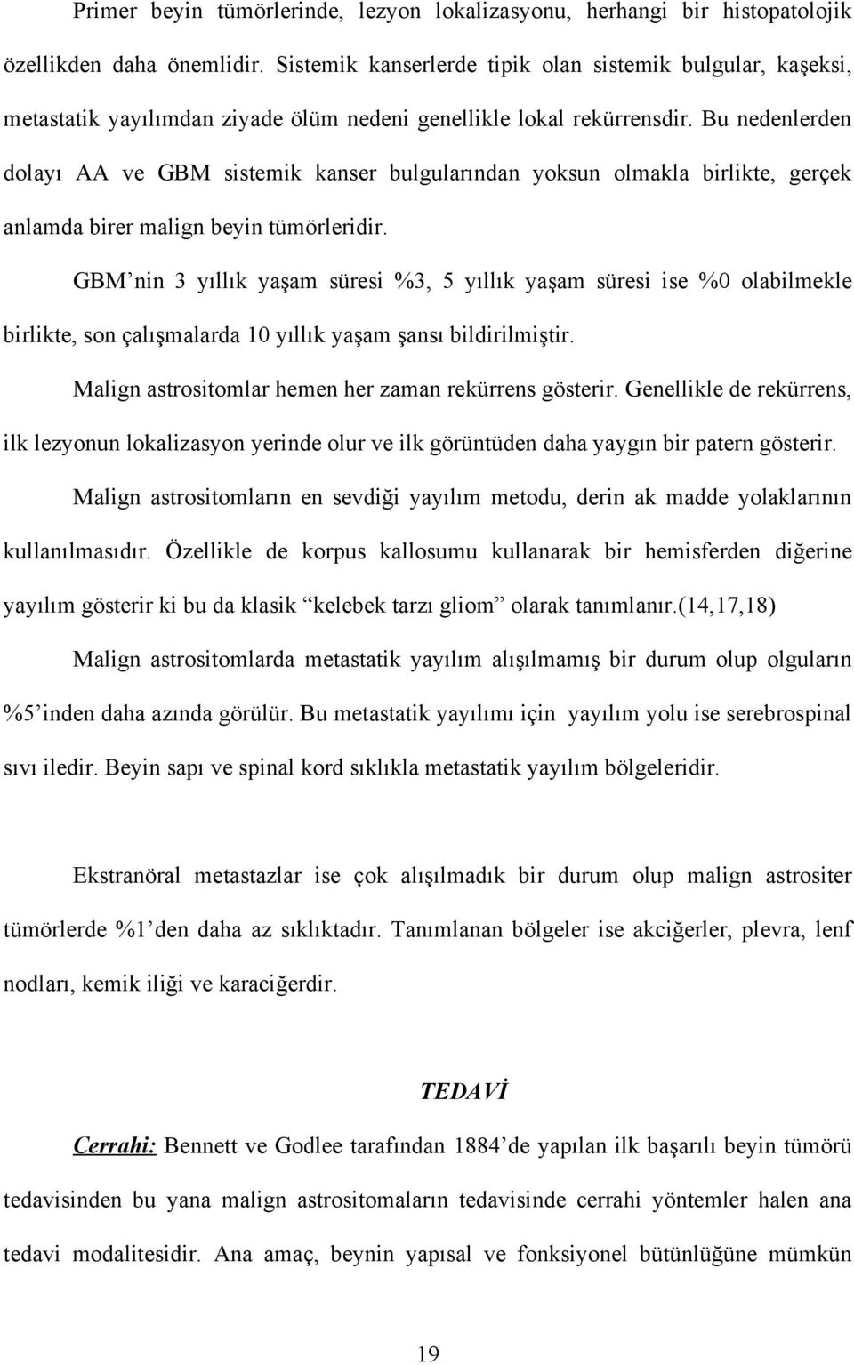 Bu nedenlerden dolayı AA ve GBM sistemik kanser bulgularından yoksun olmakla birlikte, gerçek anlamda birer malign beyin tümörleridir.