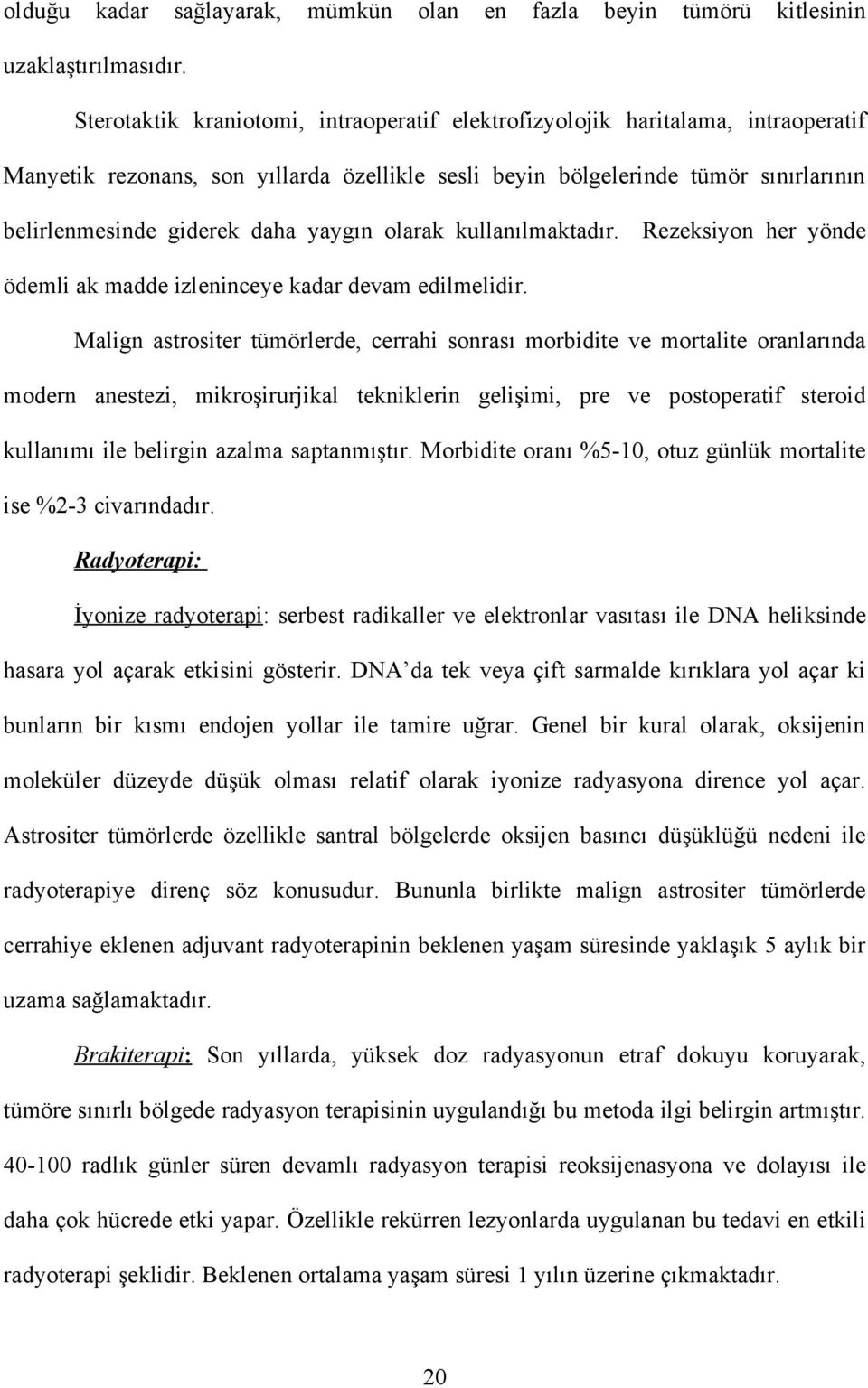 yaygın olarak kullanılmaktadır. Rezeksiyon her yönde ödemli ak madde izleninceye kadar devam edilmelidir.