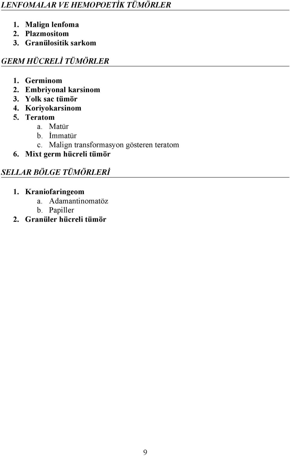 Yolk sac tümör 4. Koriyokarsinom 5. Teratom a. Matür b. İmmatür c.