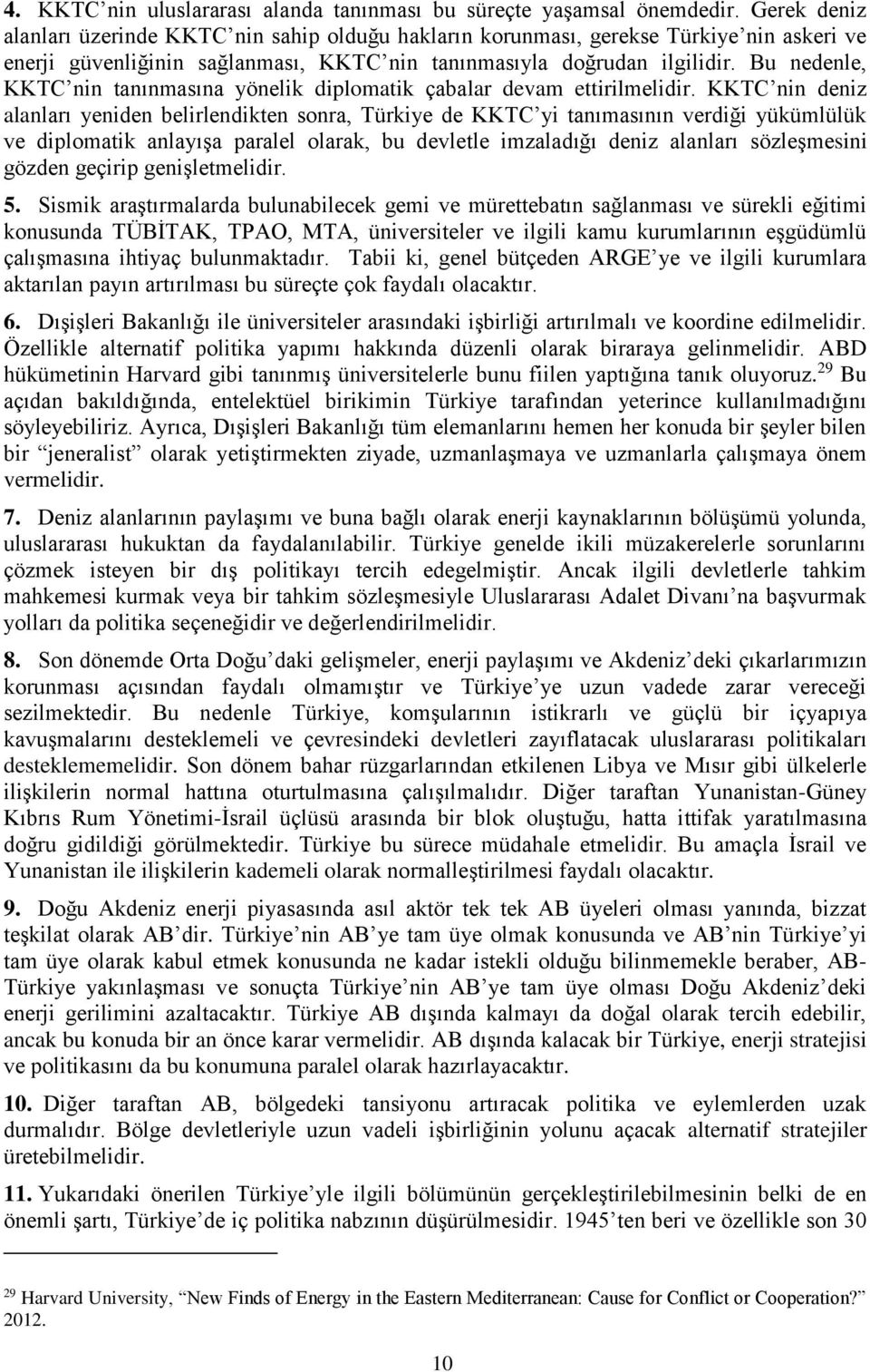 Bu nedenle, KKTC nin tanınmasına yönelik diplomatik çabalar devam ettirilmelidir.