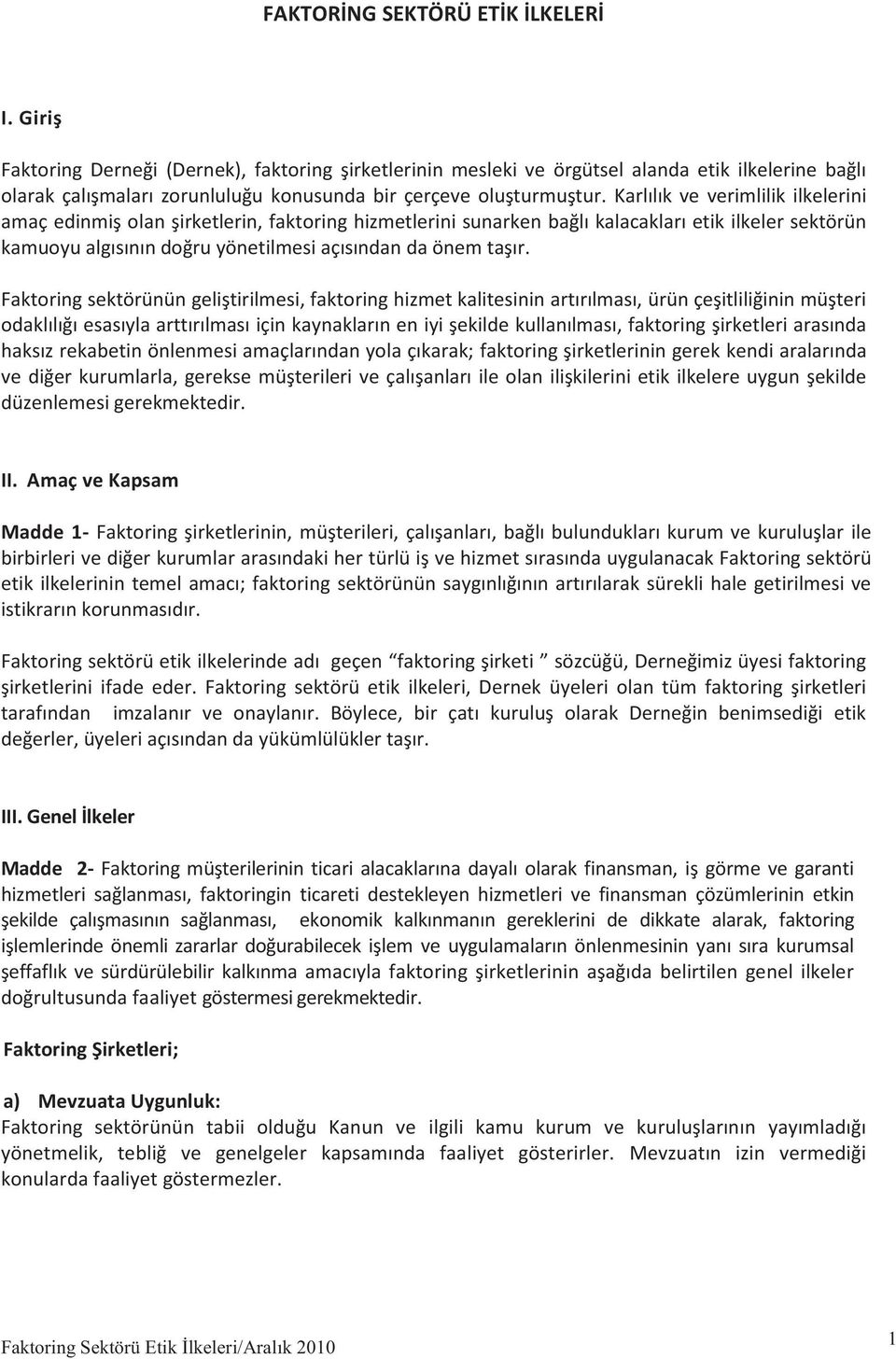 Karlılık ve verimlilik ilkelerini amaç edinmiş olan şirketlerin, faktoring hizmetlerini sunarken bağlı kalacakları etik ilkeler sektörün kamuoyu algısının doğru yönetilmesi açısından da önem taşır.