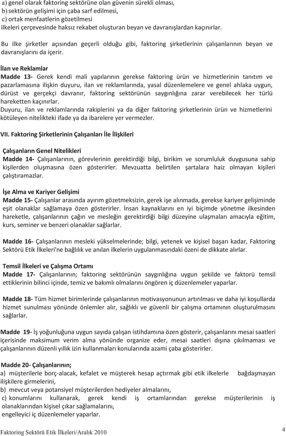 İlan ve Reklamlar Madde 13- Gerek kendi mali yapılarının gerekse faktoring ürün ve hizmetlerinin tanıtım ve pazarlamasına ilişkin duyuru, ilan ve reklamlarında, yasal düzenlemelere ve genel ahlaka