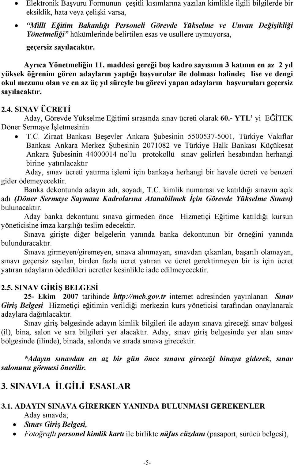 maddesi gereği boş kadro sayısının 3 katının en az 2 yıl yüksek öğrenim gören adayların yaptığı başvurular ile dolması halinde; lise ve dengi okul mezunu olan ve en az üç yıl süreyle bu görevi yapan