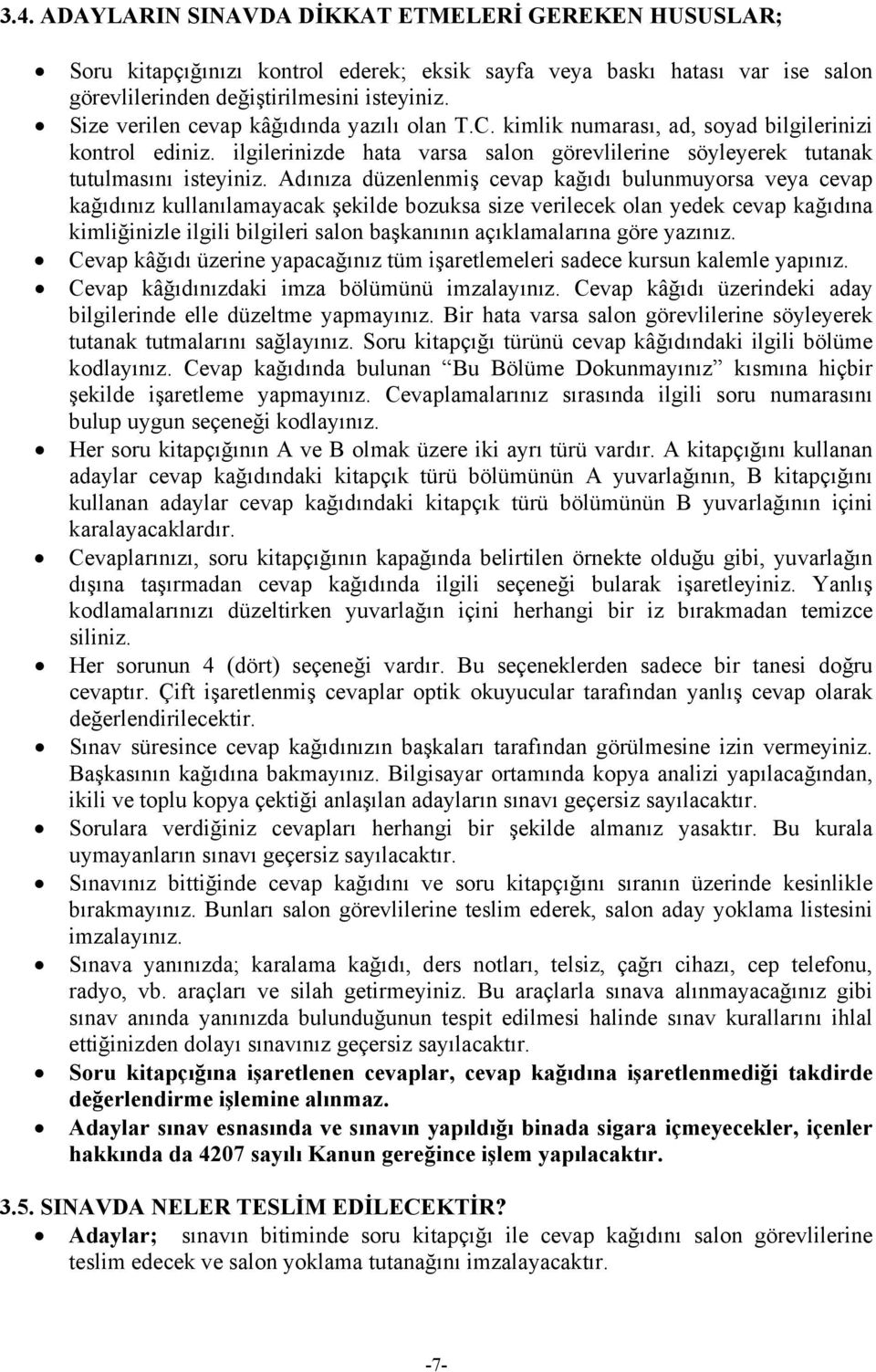 Adınıza düzenlenmiş cevap kağıdı bulunmuyorsa veya cevap kağıdınız kullanılamayacak şekilde bozuksa size verilecek olan yedek cevap kağıdına kimliğinizle ilgili bilgileri salon başkanının