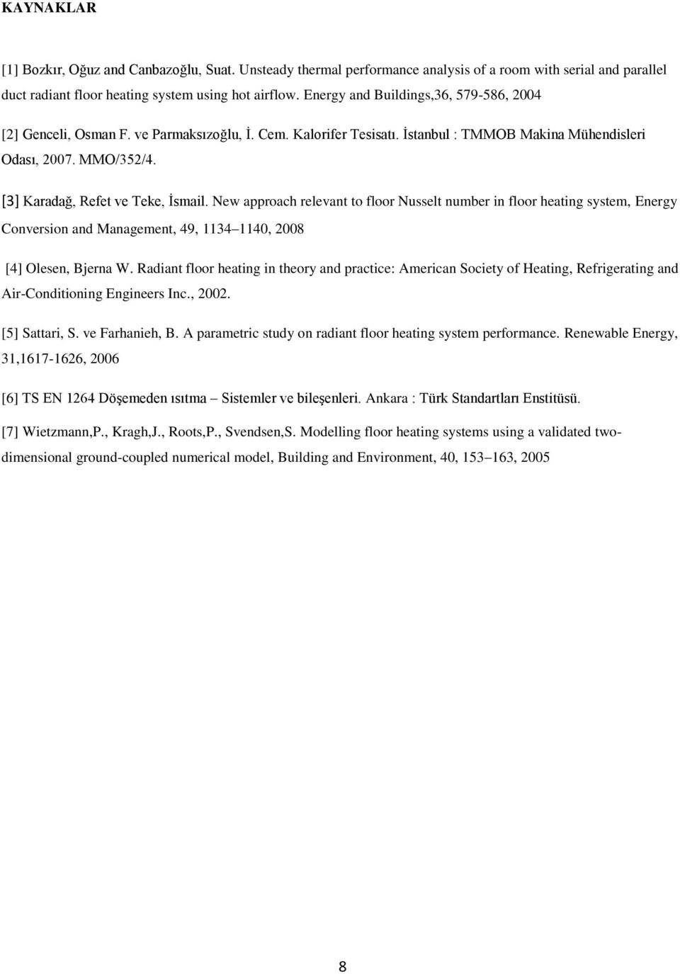 [3] Karadağ, Refet ve Teke, İsmail. New approach relevant to floor Nusselt number in floor heating system, Energy Conversion and Management, 49, 1134 1140, 2008 [4] Olesen, Bjerna W.