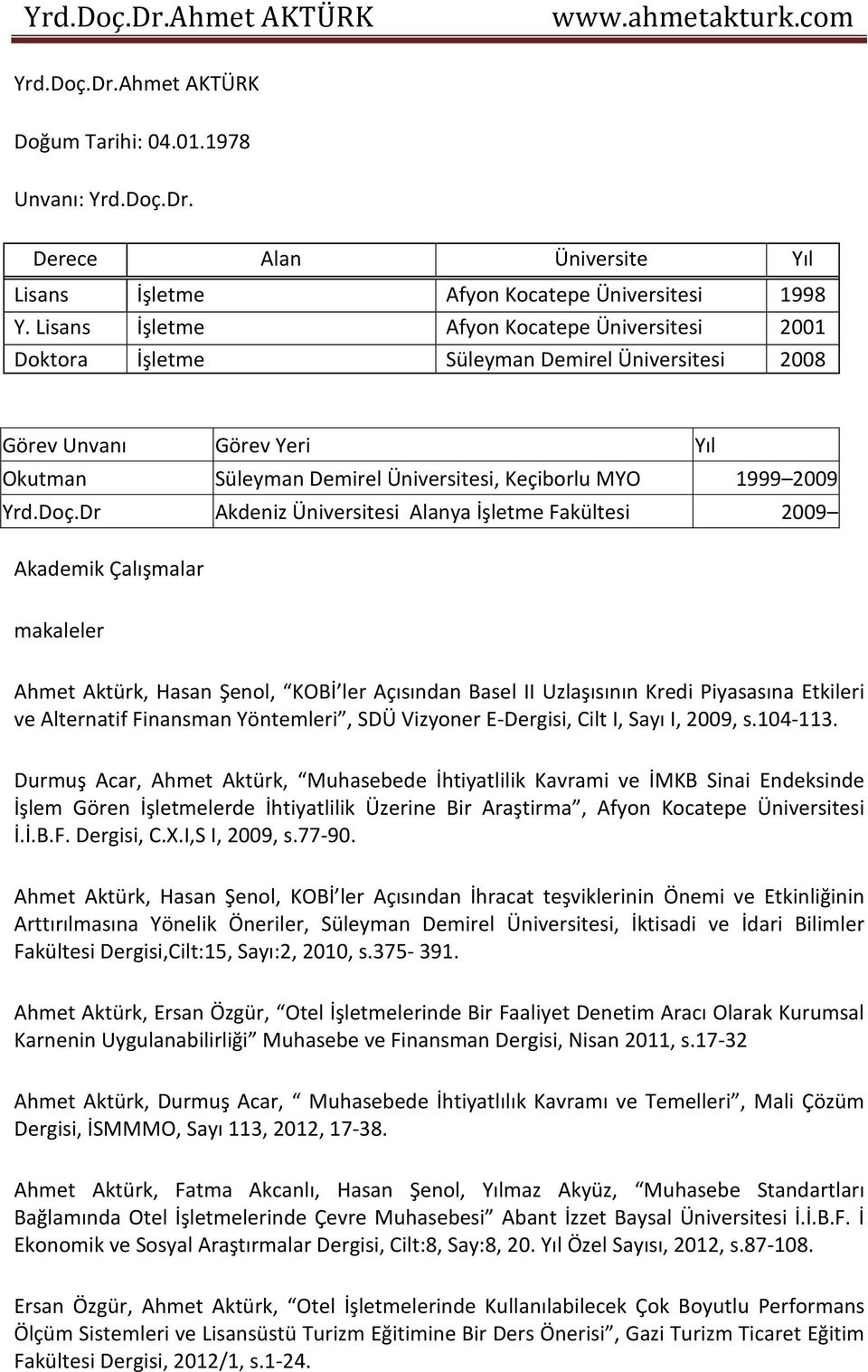 Dr Akdeniz Üniversitesi Alanya İşletme Fakültesi 2009 Akademik Çalışmalar makaleler Ahmet Aktürk, Hasan Şenol, KOBİ ler Açısından Basel II Uzlaşısının Kredi Piyasasına Etkileri ve Alternatif