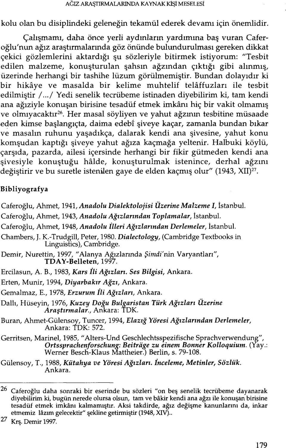 "Tesbit edilen malzeme, konuşturulan şahsın ağzından çıktığı gibi alınmış, üzerinde herhangi bir tashihe lüzum görülmemiştir.