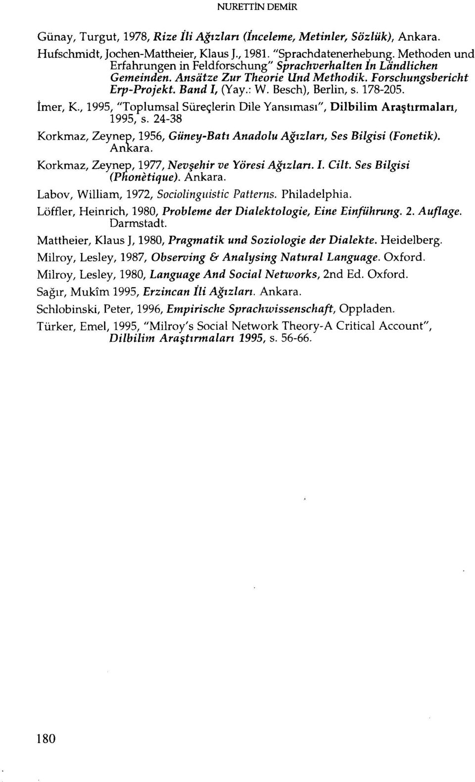 Besch), Berlin, s. 178-205. İmer, K., 1995, "Toplumsal Süreçlerin Dile Yansıması", Dilbilim Araştırmaları, 1995, s. 24-38 Korkmaz, Zeynep, 1956, Güney-Batı Anadolu Ağızları, Ses Bilgisi (Fonetik).