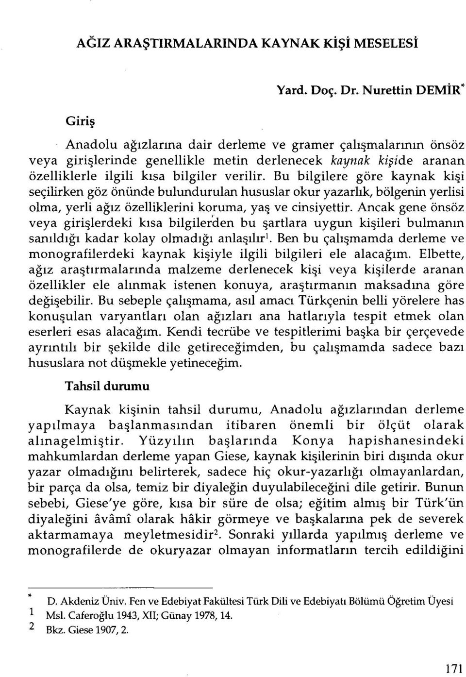 Bu bilgilere göre kaynak kişi seçilirken göz önünde bulundurulan hususlar okur yazarlık,bölgenin yerlisi olma, yerli ağız özelliklerini koruma, yaş ve cinsiyettir.