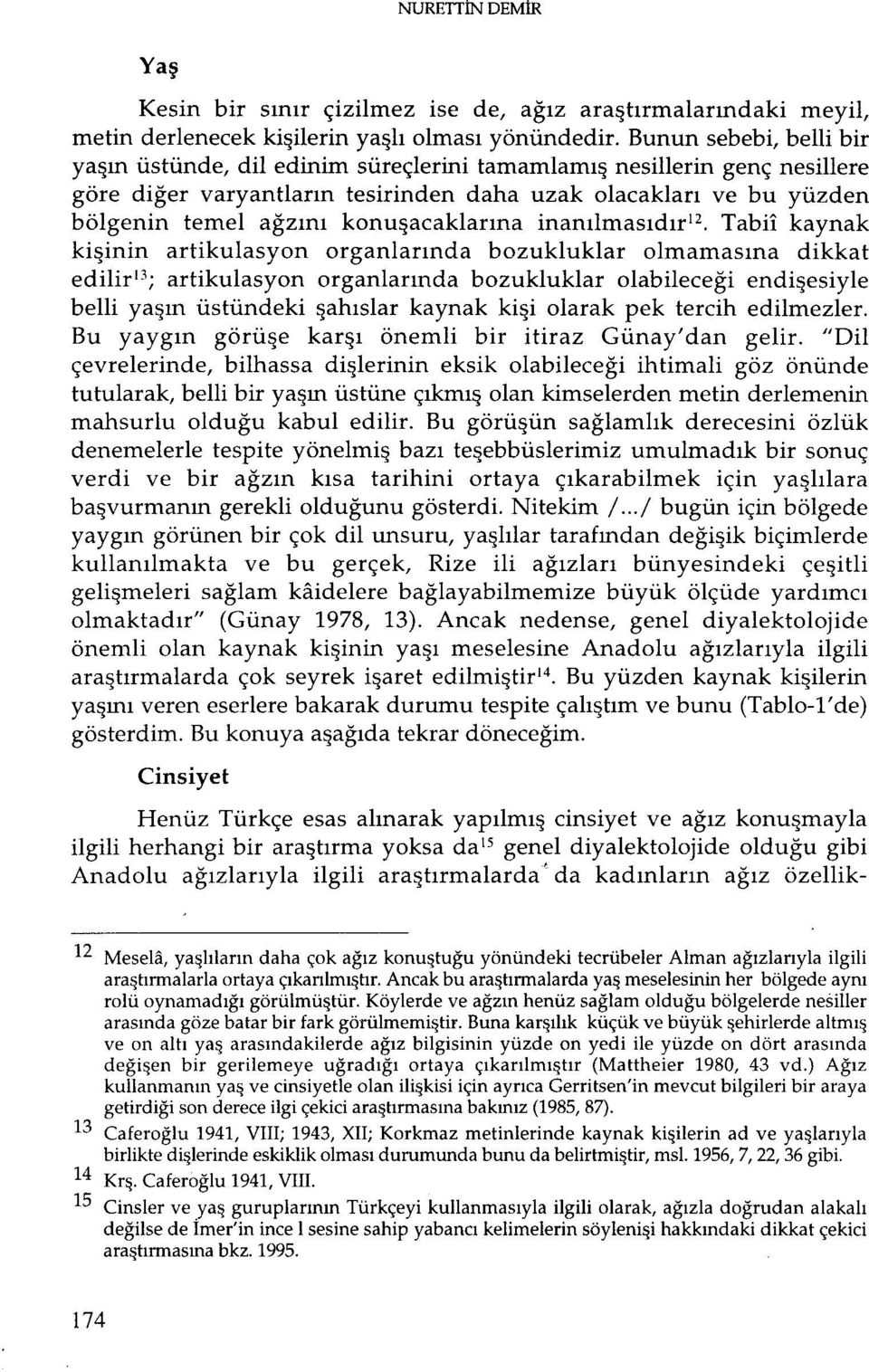 konuşacaklarına inarulmasıdırt-. Tabii kaynak kişinin artikulasyon organlarında bozukluklar olmamasına dikkat edilir!