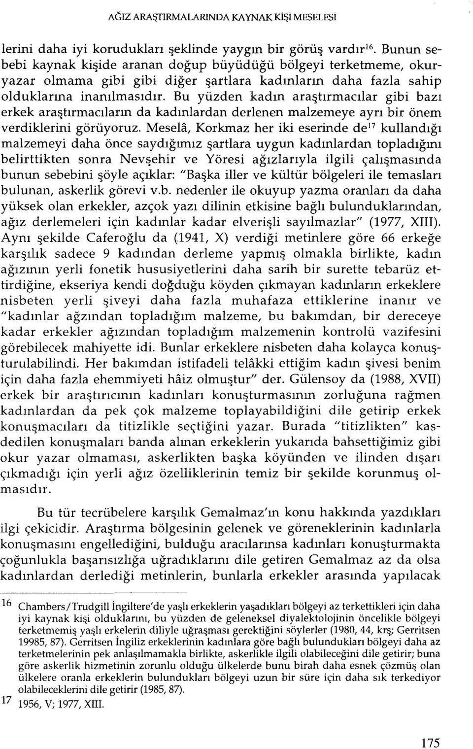 Bu yüzden kadın araştırmacılar gibi bazı erkek araştırmacılarında kadınlardanderlenen malzemeye ayrı bir önem verdiklerini görüyoruz. Mesela, Korkmaz her iki eserinde del?