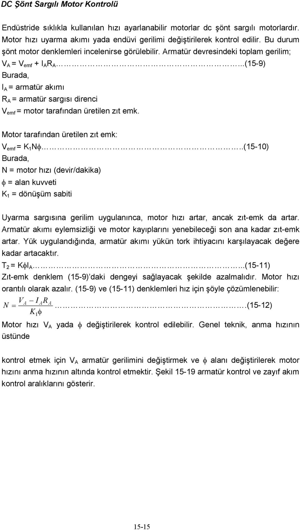 ..(15-9) Burada, I A = armatür akımı R A = armatür sargısı direnci V emf = motor tarafından üretilen zıt emk. Motor tarafından üretilen zıt emk: V emf = K 1 Nφ.