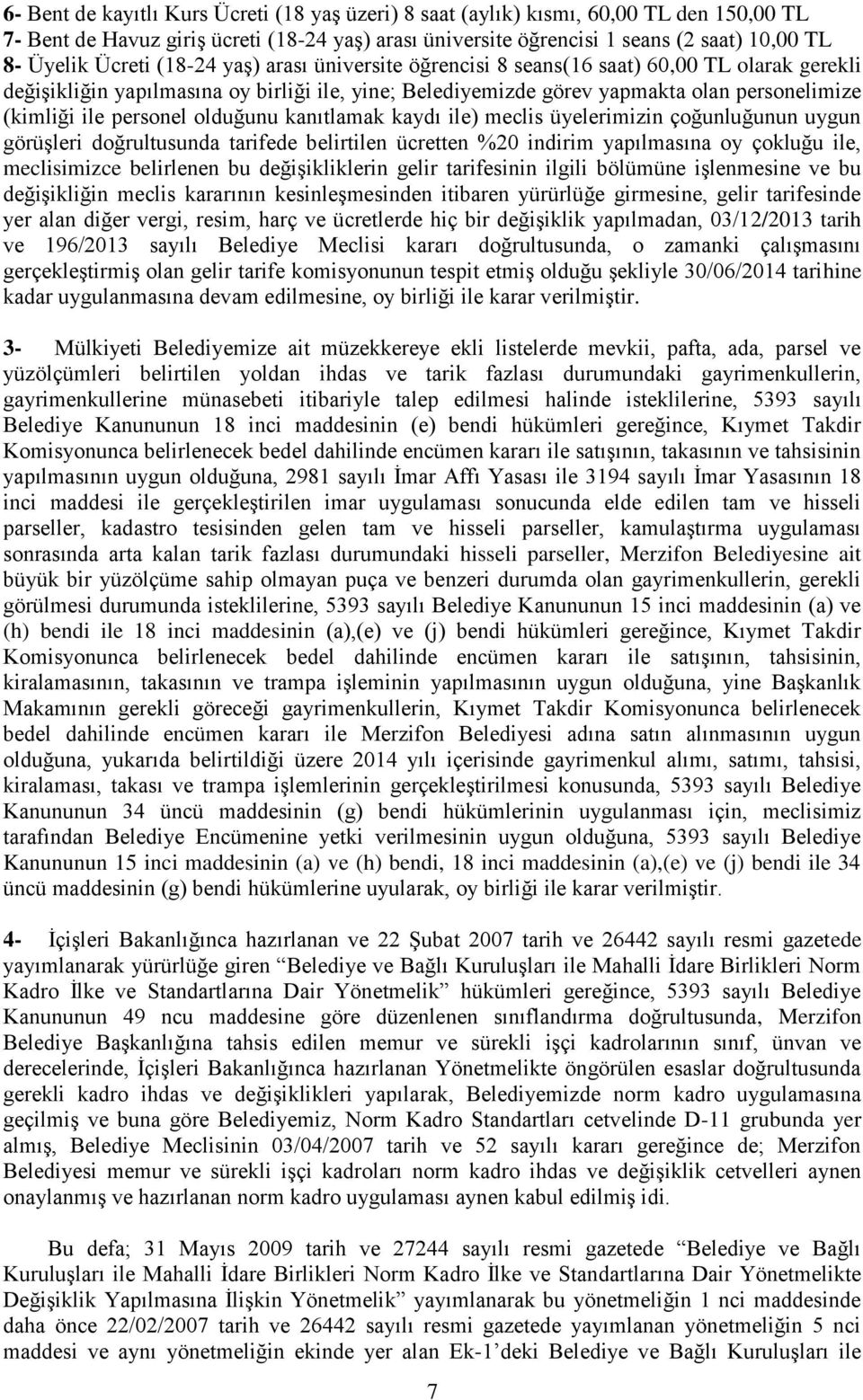 personel olduğunu kanıtlamak kaydı ile) meclis üyelerimizin çoğunluğunun uygun görüşleri doğrultusunda tarifede belirtilen ücretten %20 indirim yapılmasına oy çokluğu ile, meclisimizce belirlenen bu