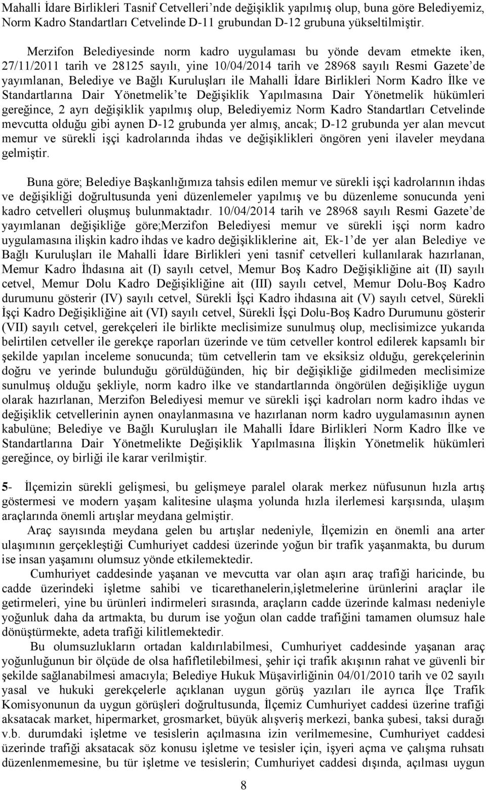 Kuruluşları ile Mahalli İdare Birlikleri Norm Kadro İlke ve Standartlarına Dair Yönetmelik te Değişiklik Yapılmasına Dair Yönetmelik hükümleri gereğince, 2 ayrı değişiklik yapılmış olup, Belediyemiz