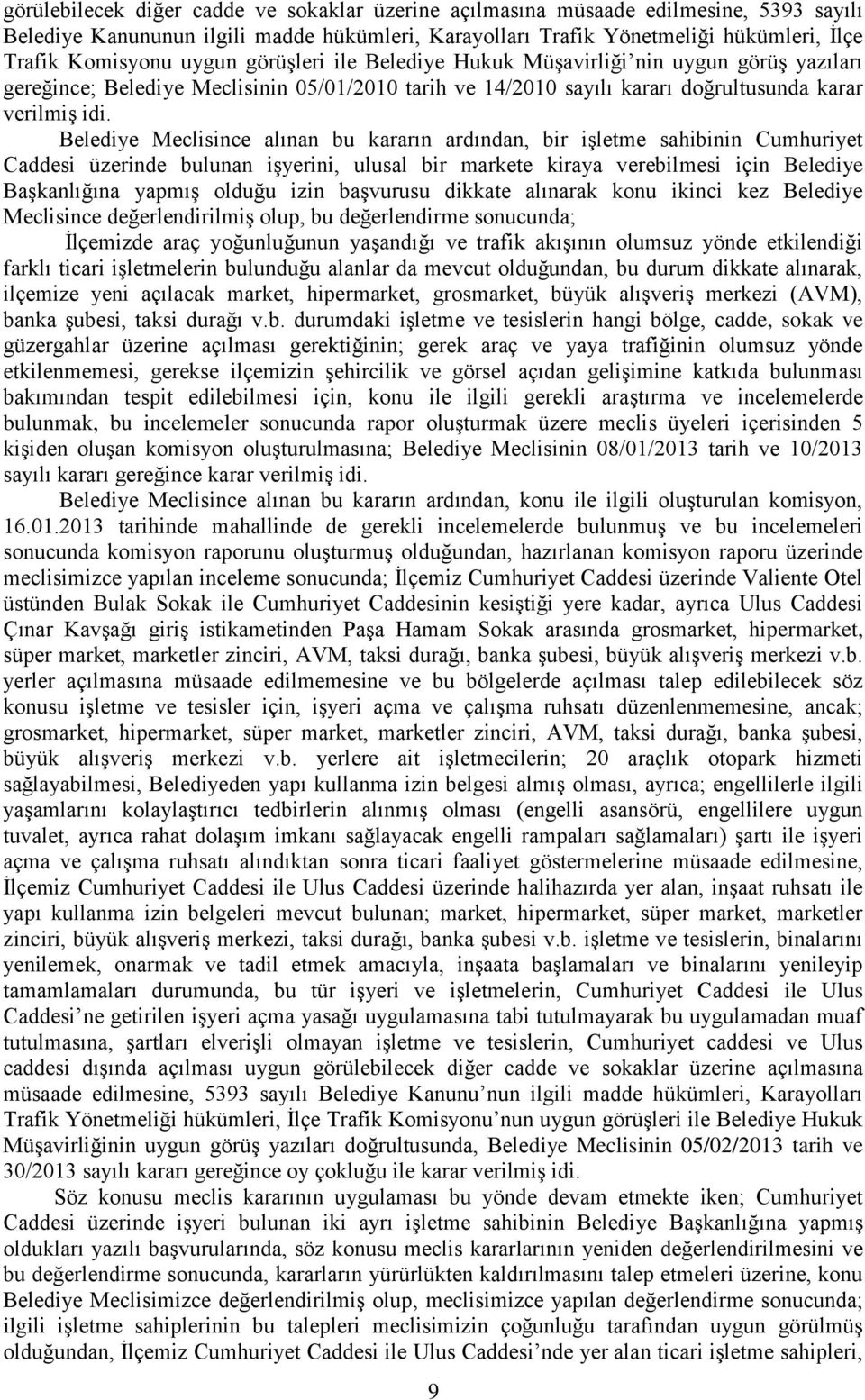 Belediye Meclisince alınan bu kararın ardından, bir işletme sahibinin Cumhuriyet Caddesi üzerinde bulunan işyerini, ulusal bir markete kiraya verebilmesi için Belediye Başkanlığına yapmış olduğu izin