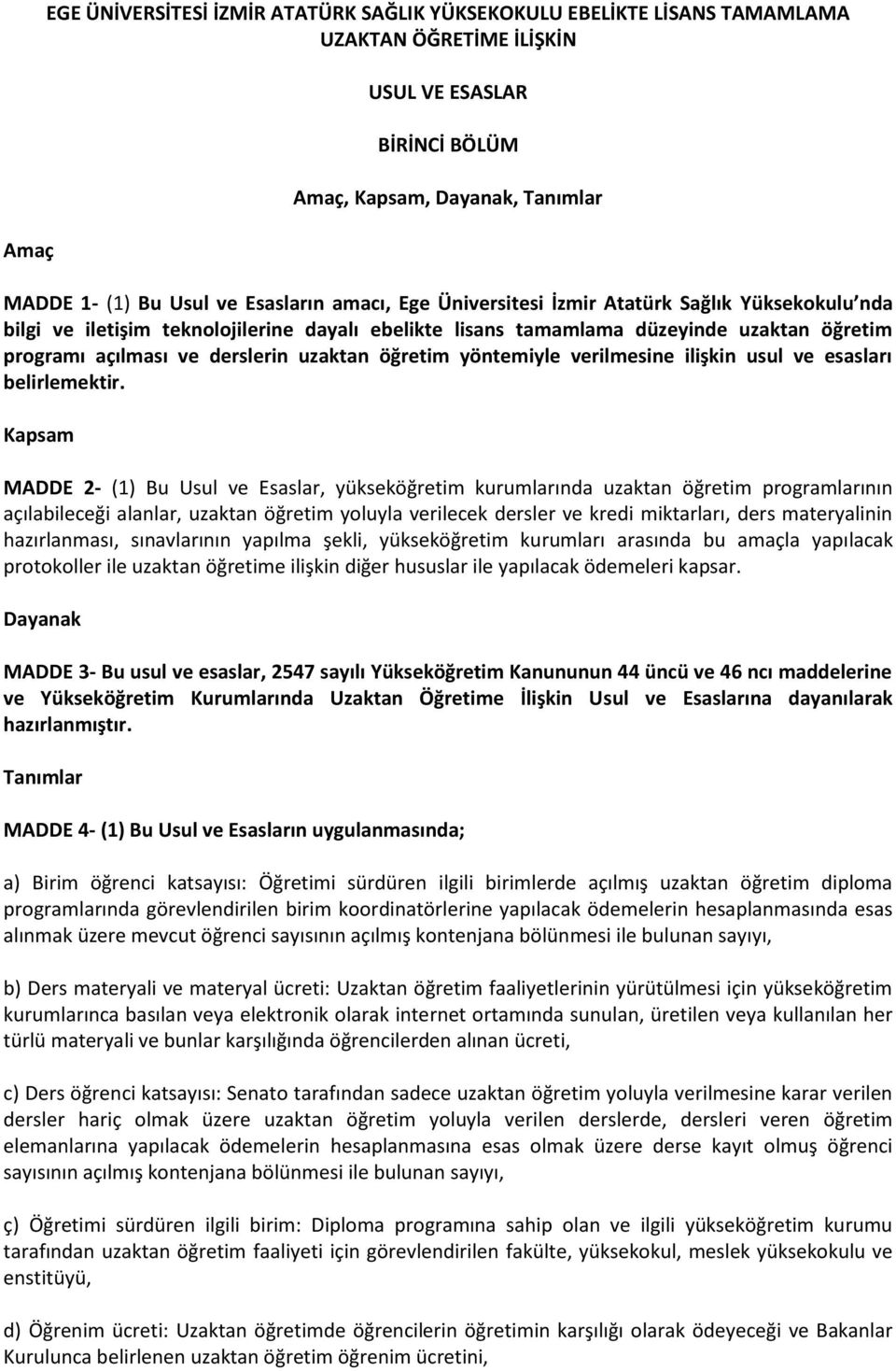 uzaktan öğretim yöntemiyle verilmesine ilişkin usul ve esasları belirlemektir.