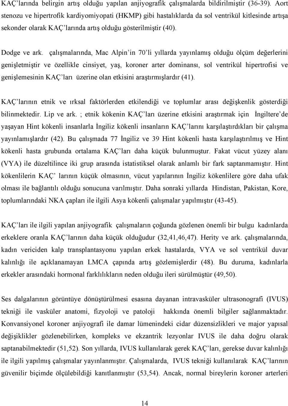 çalışmalarında, Mac Alpin in 70 li yıllarda yayınlamış olduğu ölçüm değerlerini genişletmiştir ve özellikle cinsiyet, yaş, koroner arter dominansı, sol ventrikül hipertrofisi ve genişlemesinin KAÇ