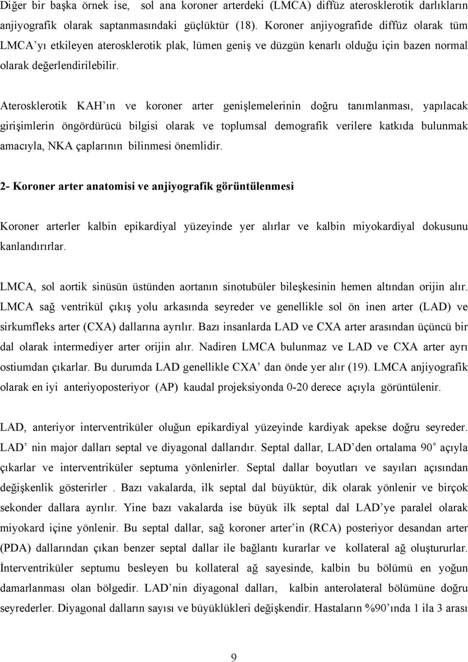 Aterosklerotik KAH ın ve koroner arter genişlemelerinin doğru tanımlanması, yapılacak girişimlerin öngördürücü bilgisi olarak ve toplumsal demografik verilere katkıda bulunmak amacıyla, NKA