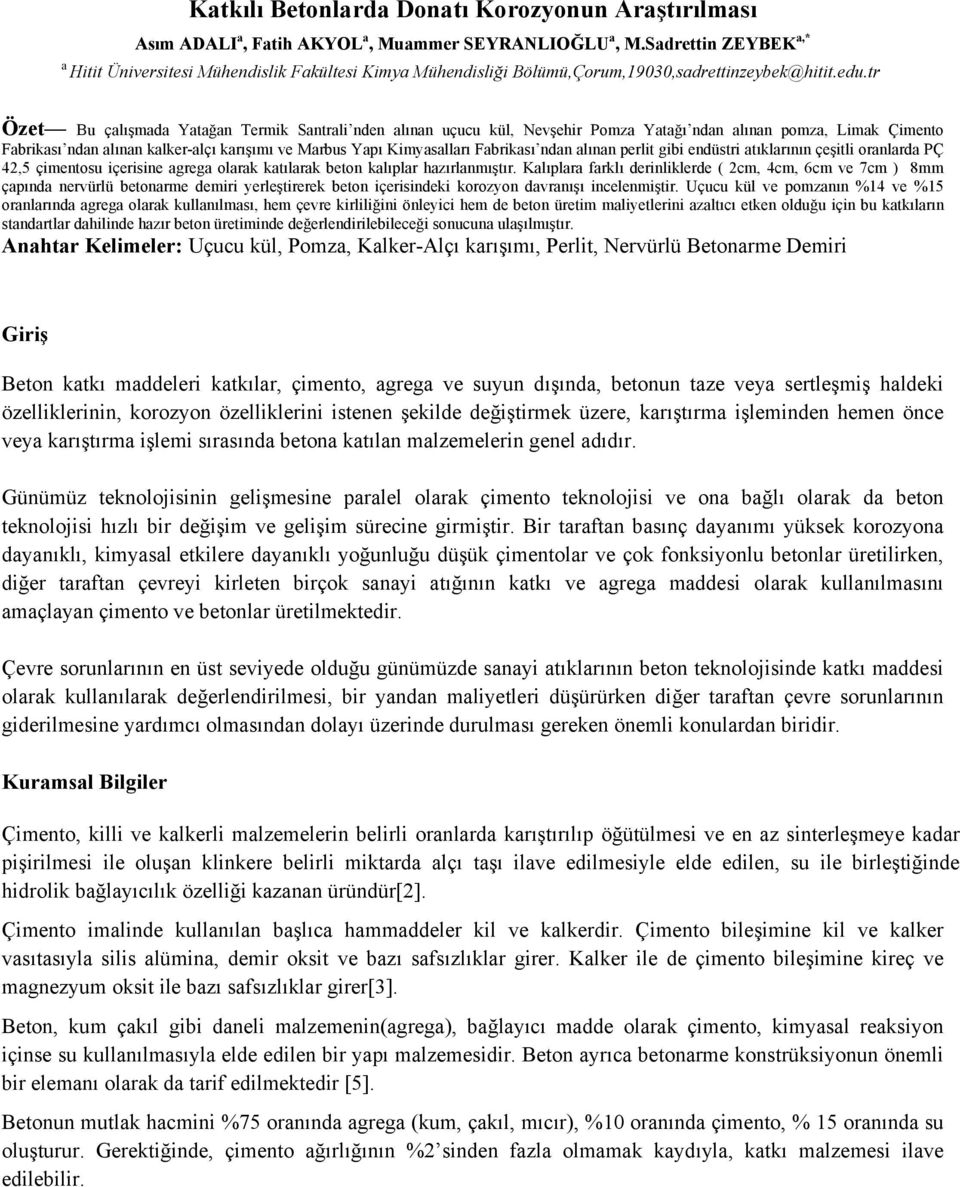tr Özet Bu çalışmada Yatağan Termik Santrali nden alınan uçucu kül, Nevşehir Pomza Yatağı ndan alınan pomza, Limak Çimento Fabrikası ndan alınan kalker-alçı karışımı ve Marbus Yapı Kimyasalları