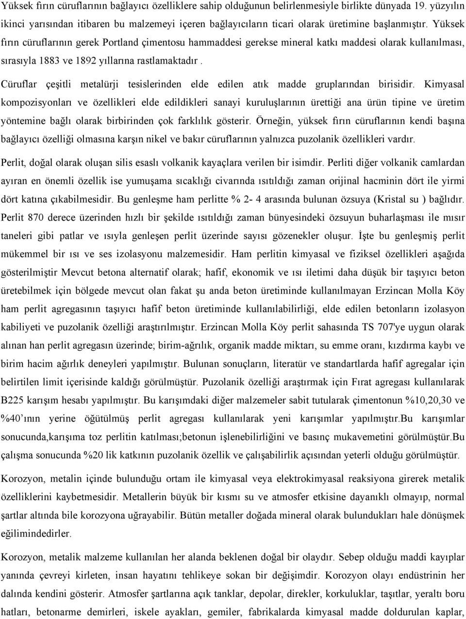 Yüksek fırın cüruflarının gerek Portland çimentosu hammaddesi gerekse mineral katkı maddesi olarak kullanılması, sırasıyla 1883 ve 1892 yıllarına rastlamaktadır.