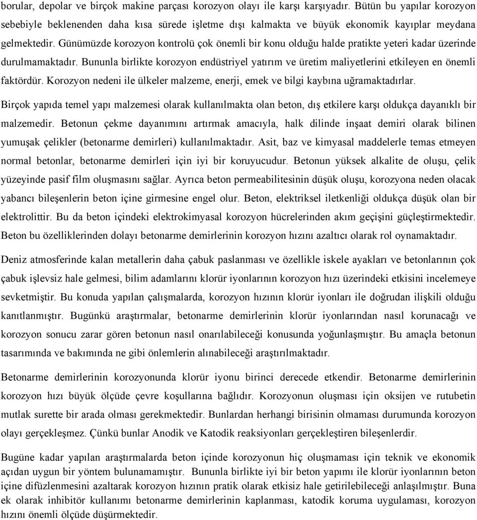 Günümüzde korozyon kontrolü çok önemli bir konu olduğu halde pratikte yeteri kadar üzerinde durulmamaktadır.