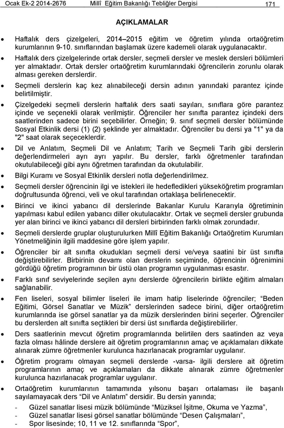 Ortak dersler ortaöğretim kurumlarındaki öğrencilerin zorunlu olarak alması gereken derslerdir. Seçmeli derslerin kaç kez alınabileceği dersin adının yanındaki parantez içinde belirtilmiştir.