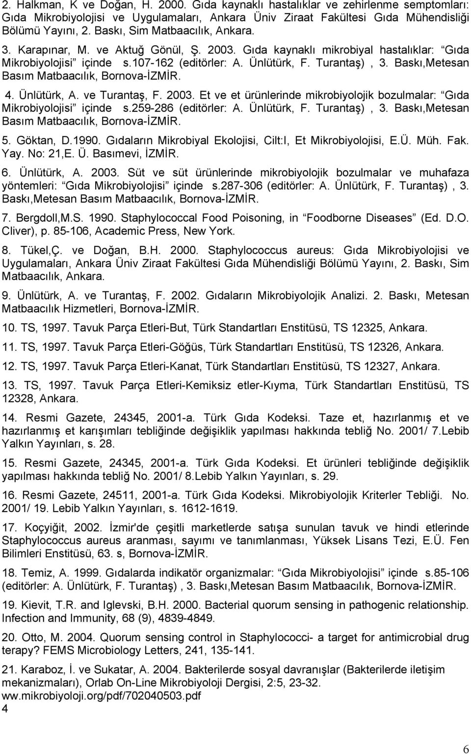 Baskı,Metesan Basım Matbaacılık, Bornova-İZMİR. 4. Ünlütürk, A. ve Turantaş, F. 2003. Et ve et ürünlerinde mikrobiyolojik bozulmalar: Gıda Mikrobiyolojisi içinde s.259-286 (editörler: A. Ünlütürk, F.