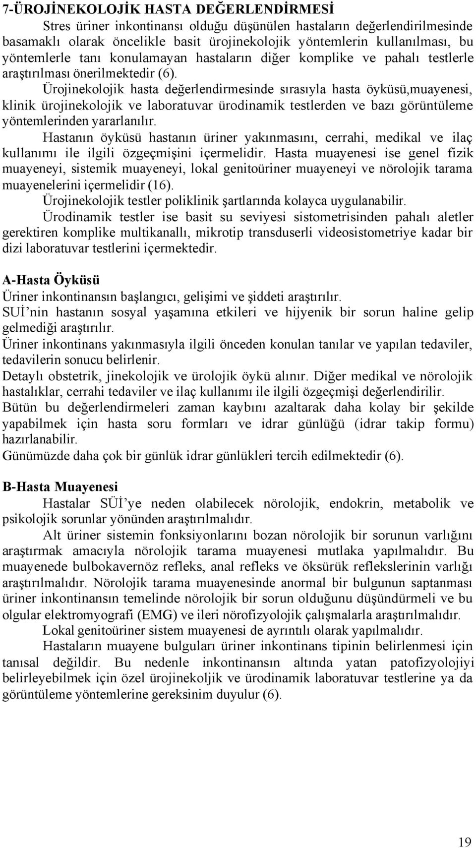 Ürojinekolojik hasta değerlendirmesinde sırasıyla hasta öyküsü,muayenesi, klinik ürojinekolojik ve laboratuvar ürodinamik testlerden ve bazı görüntüleme yöntemlerinden yararlanılır.