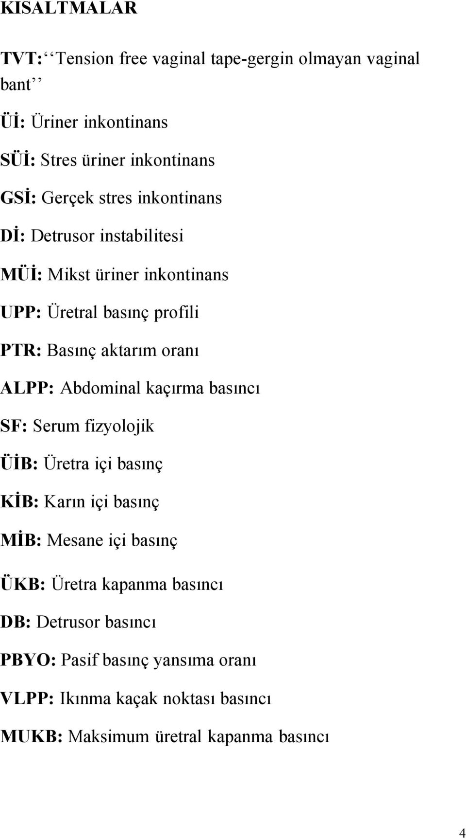 Abdominal kaçırma basıncı SF: Serum fizyolojik ÜİB: Üretra içi basınç KİB: Karın içi basınç MİB: Mesane içi basınç ÜKB: Üretra kapanma