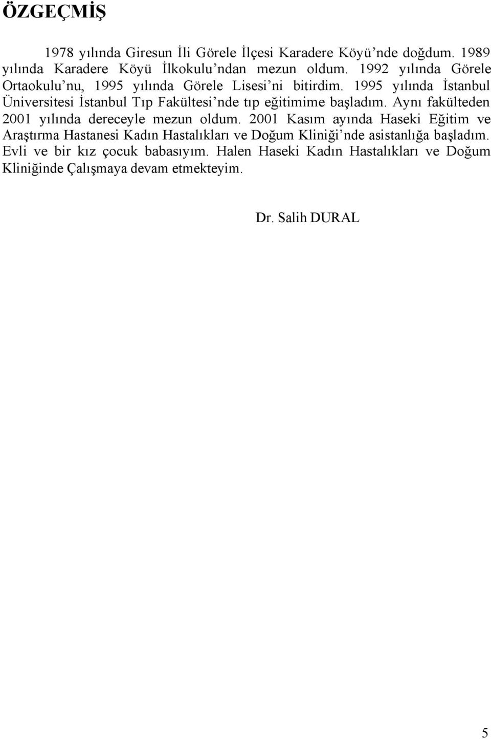 1995 yılında İstanbul Üniversitesi İstanbul Tıp Fakültesi nde tıp eğitimime başladım. Aynı fakülteden 2001 yılında dereceyle mezun oldum.