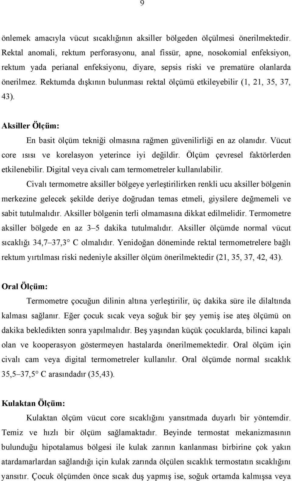 Rektumda dışkının bulunması rektal ölçümü etkileyebilir (1, 21, 35, 37, 43). Aksiller Ölçüm: En basit ölçüm tekniği olmasına rağmen güvenilirliği en az olanıdır.