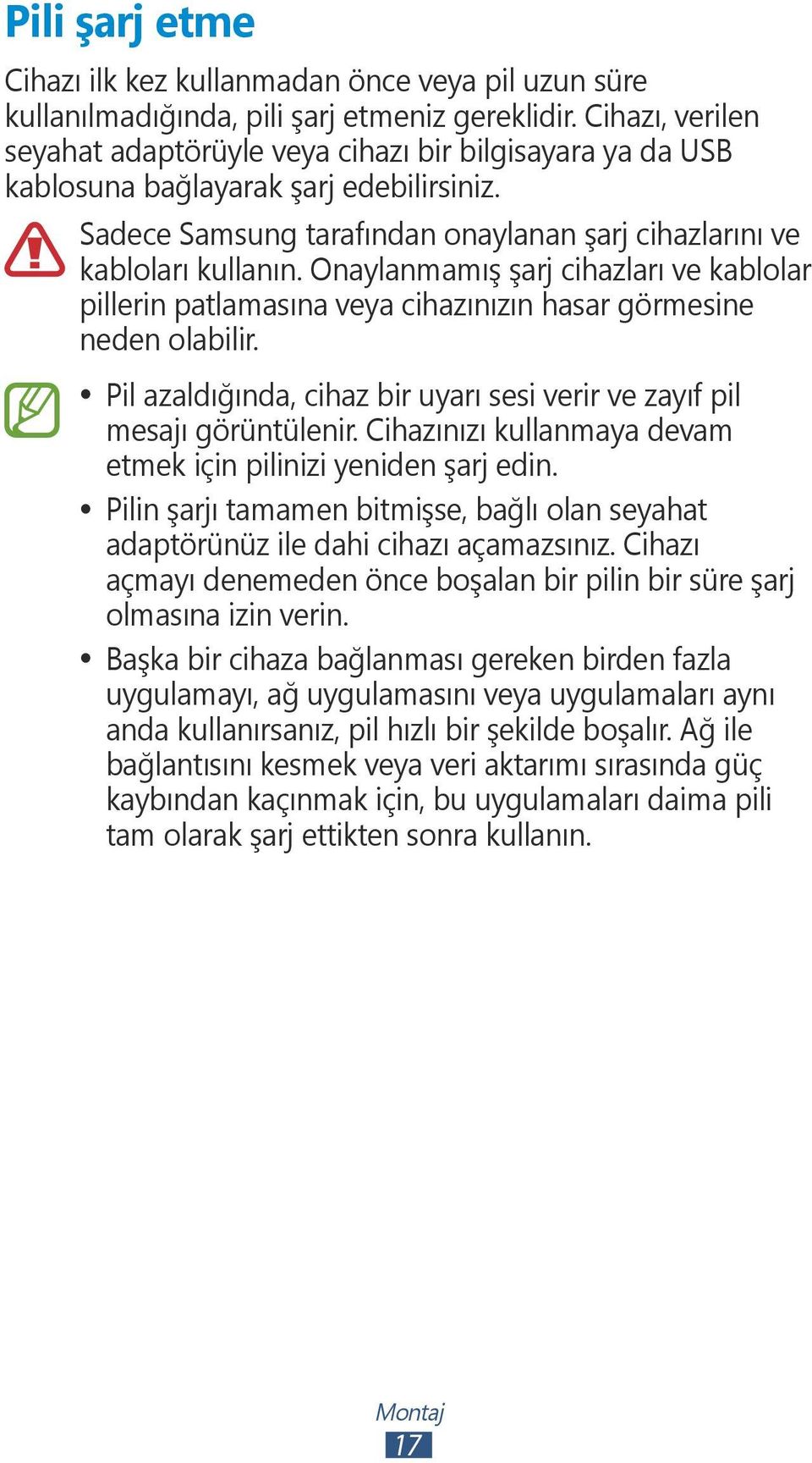 Onaylanmamış şarj cihazları ve kablolar pillerin patlamasına veya cihazınızın hasar görmesine neden olabilir. Pil azaldığında, cihaz bir uyarı sesi verir ve zayıf pil mesajı görüntülenir.