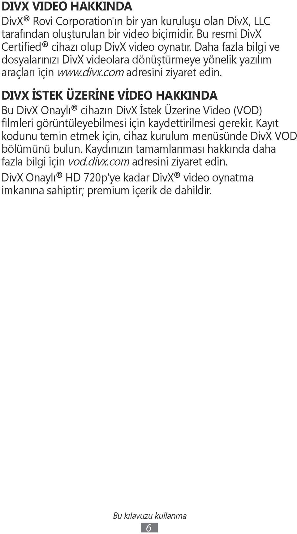 DIVX İSTEK ÜZERİNE VİDEO HAKKINDA Bu DivX Onaylı cihazın DivX İstek Üzerine Video (VOD) filmleri görüntüleyebilmesi için kaydettirilmesi gerekir.