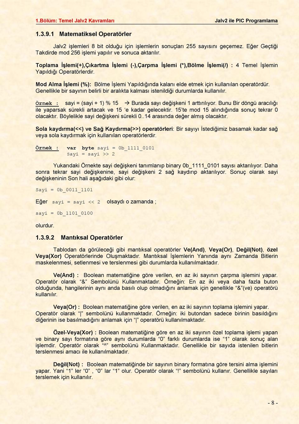 sayının belirli bir aralıkta kalması istenildiği durumlarda kullanılır Örnek : sayi = (sayi + 1) % 15 Burada sayı değişkeni 1 arttırılıyor Bunu Bir döngü aracılığı ile yaparsak sürekli artacak ve 15