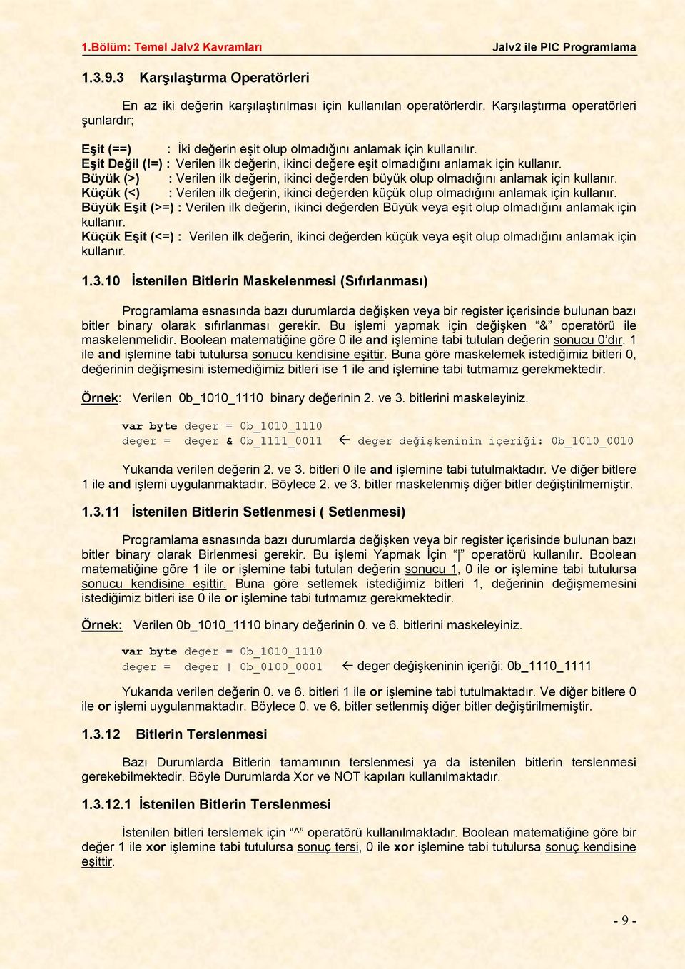 =) : Verilen ilk değerin, ikinci değere eşit olmadığını anlamak için kullanır Büyük (>) : Verilen ilk değerin, ikinci değerden büyük olup olmadığını anlamak için kullanır Küçük (<) : Verilen ilk