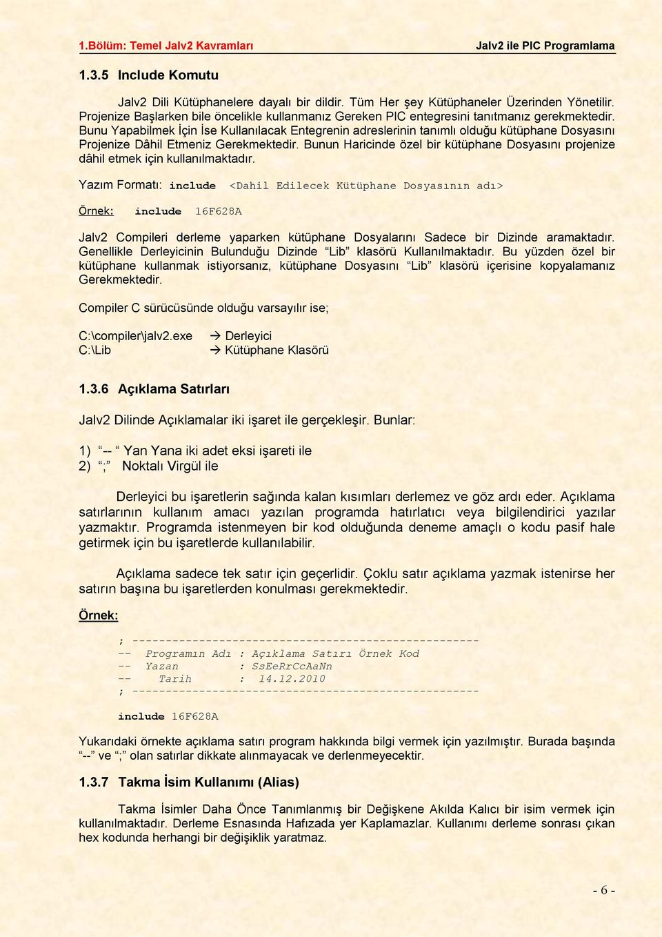 projenize dâhil etmek için kullanılmaktadır Yazım Formatı: include <Dahil Edilecek Kütüphane Dosyasının adı> Örnek: include 16F628A Jalv2 Compileri derleme yaparken kütüphane Dosyalarını Sadece bir