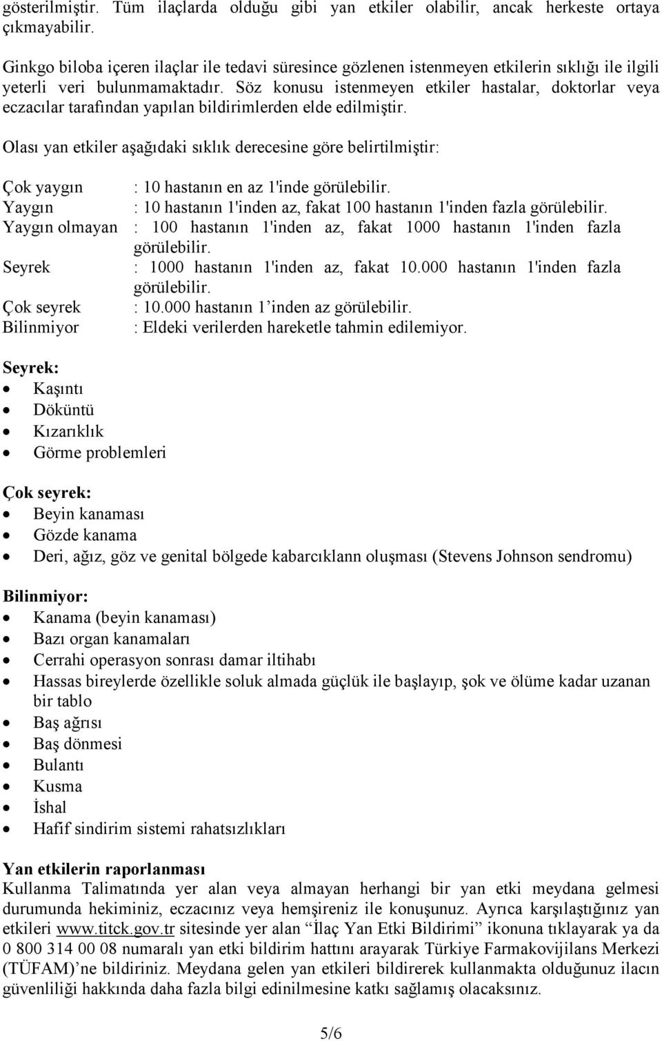 Söz konusu istenmeyen etkiler hastalar, doktorlar veya eczacılar tarafından yapılan bildirimlerden elde edilmiştir.