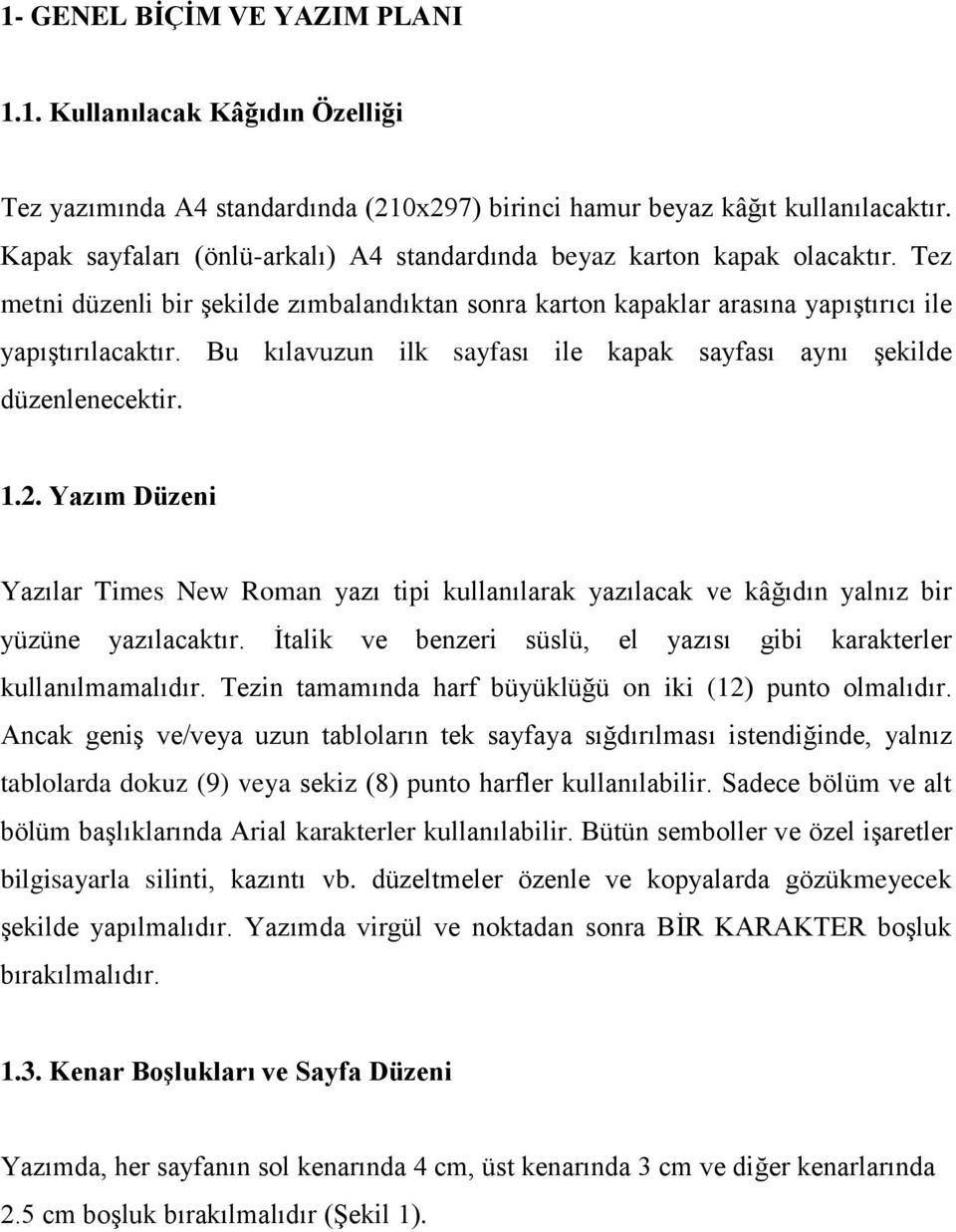 Bu kılavuzun ilk sayfası ile kapak sayfası aynı şekilde düzenlenecektir. 1.2. Yazım Düzeni Yazılar Times New Roman yazı tipi kullanılarak yazılacak ve kâğıdın yalnız bir yüzüne yazılacaktır.