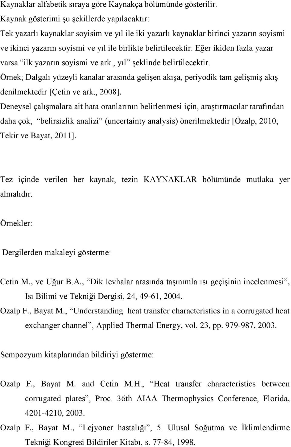 Eğer ikiden fazla yazar varsa ilk yazarın soyismi ve ark., yıl şeklinde belirtilecektir. Örnek; Dalgalı yüzeyli kanalar arasında gelişen akışa, periyodik tam gelişmiş akış denilmektedir [Çetin ve ark.