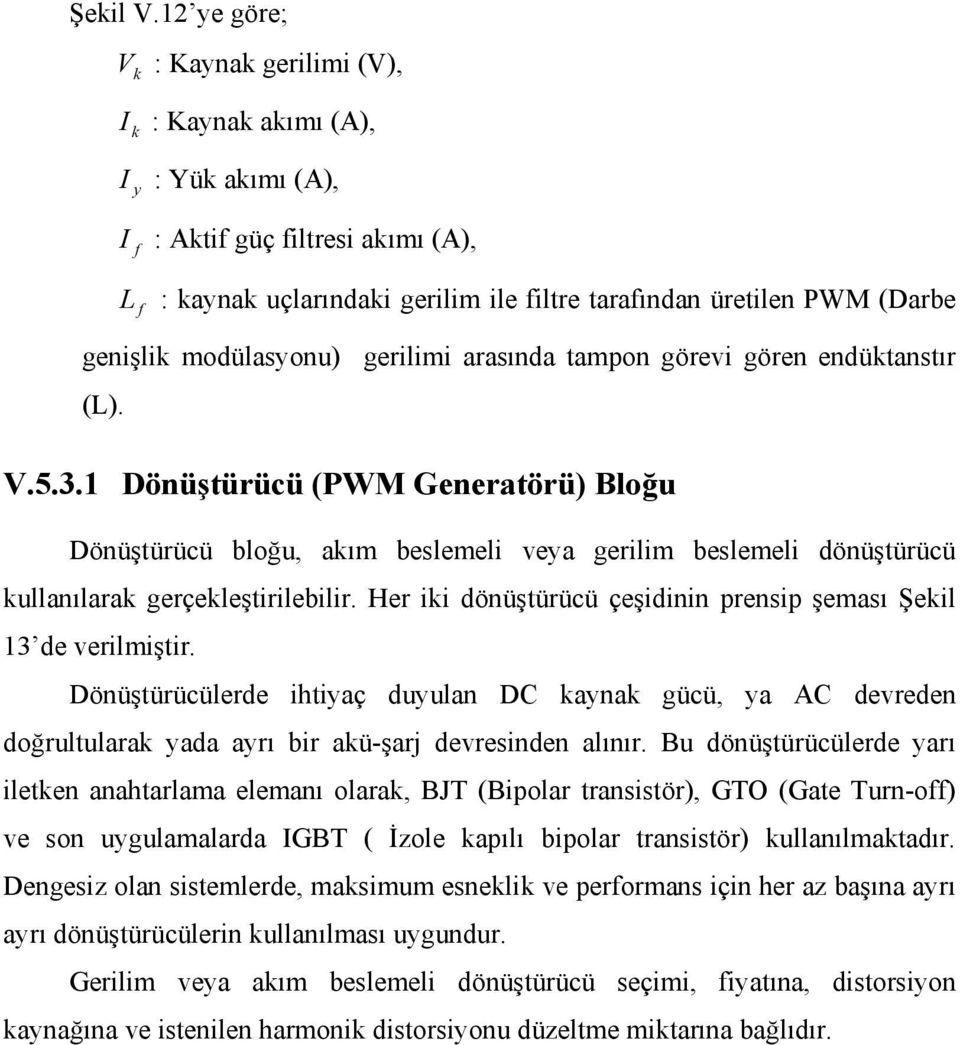 Her k dönüştürüü çeşdnn rens şemsı Şekl 3 de verlmştr. Dönüştürüülerde htyç duyuln D kynk güü, y A devreden doğrultulrk yd yrı r kü-şrj devresnden lınır.