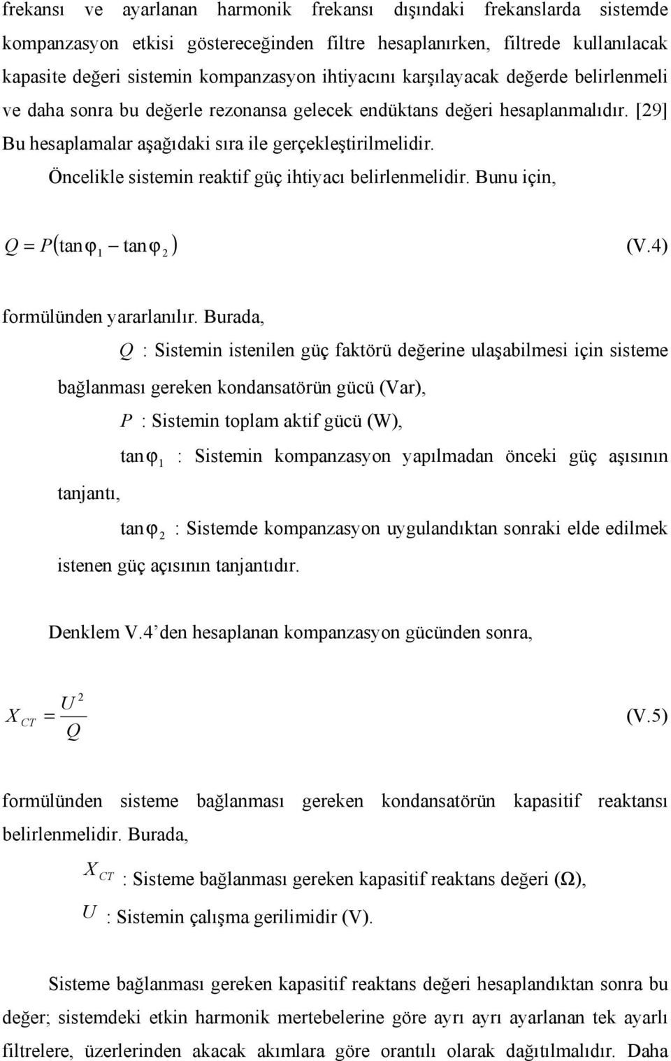 Burd, Q : Sstemn stenlen güç fktörü değerne ulşlmes çn ssteme ğlnmsı gereken kondnstörün güü (r), P : Sstemn tolm ktf güü (W), tnϕ : Sstemn komnzsyon yılmdn önek güç şısının tnjntı, tnϕ : Sstemde