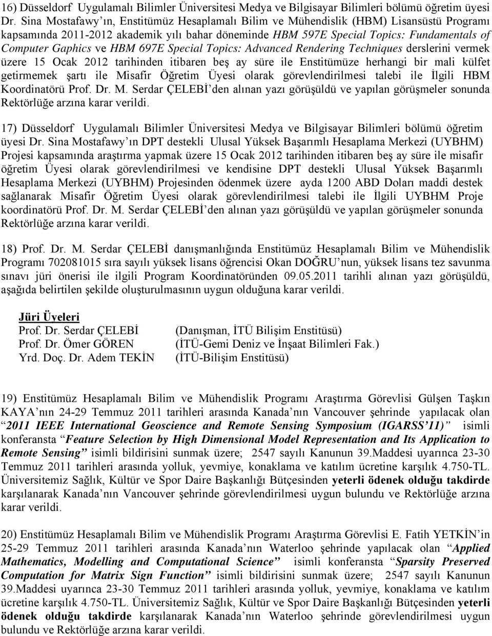 ve HBM 697E Special Topics: Advanced Rendering Techniques derslerini vermek üzere 15 Ocak 2012 tarihinden itibaren beş ay süre ile Enstitümüze herhangi bir mali külfet getirmemek şartı ile Misafir