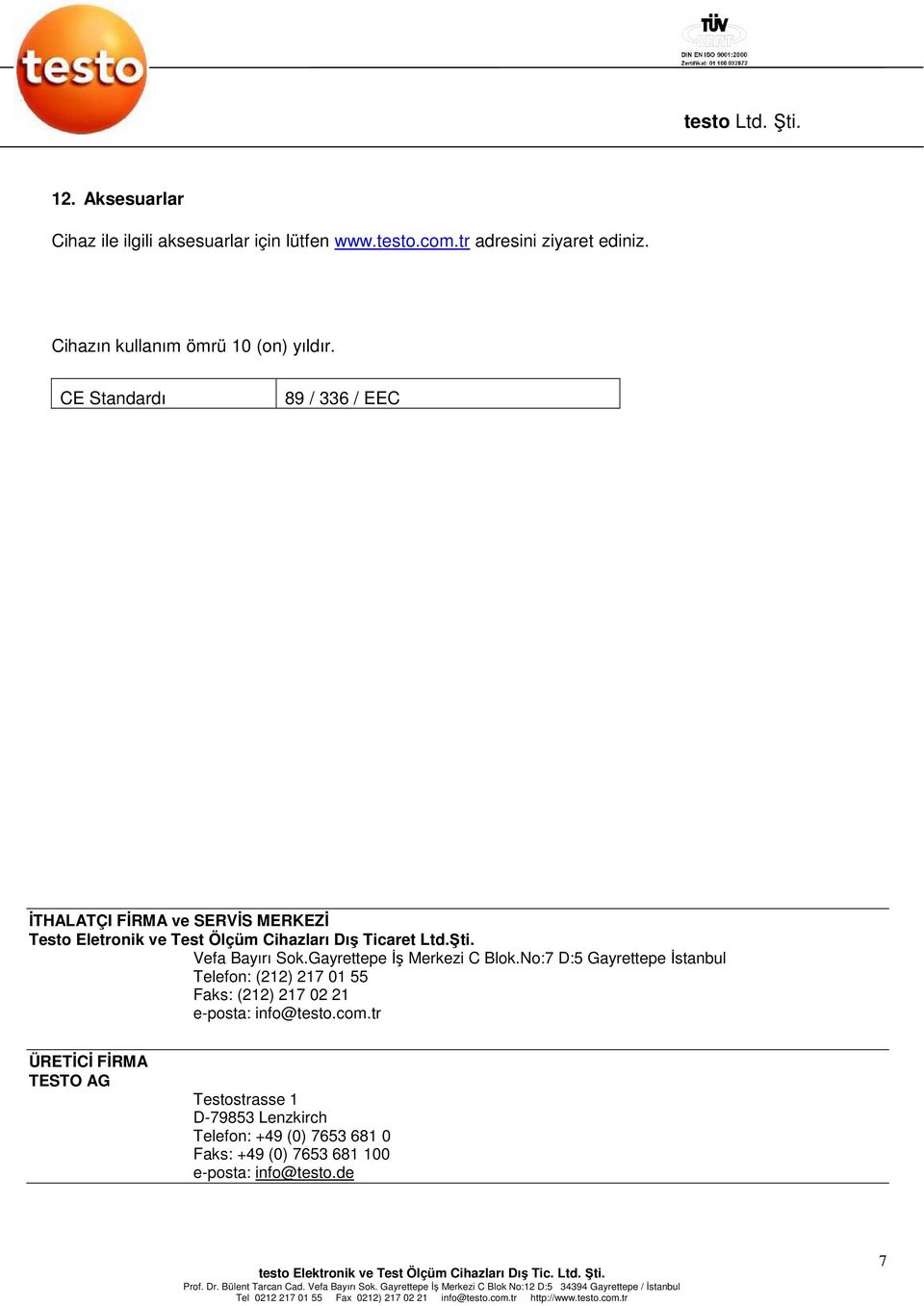 Gayrettepe Đş Merkezi C Blok.No:7 D:5 Gayrettepe Đstanbul Telefon: (212) 217 01 55 Faks: (212) 217 02 21 e-posta: info@testo.com.