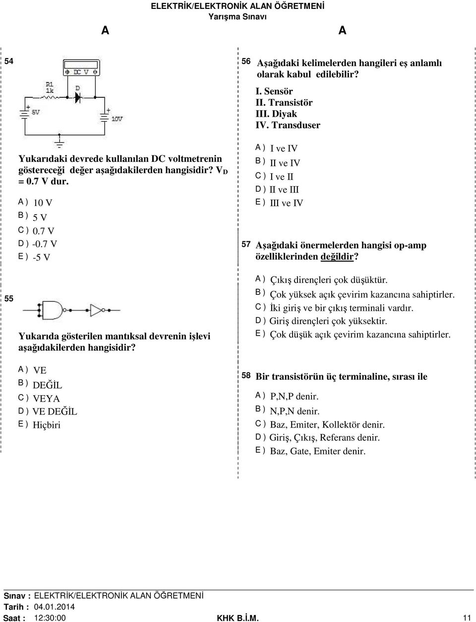 7 V E ) -5 V Yukarıda gösterilen mantıksal devrenin işlevi aşağıdakilerden hangisidir?