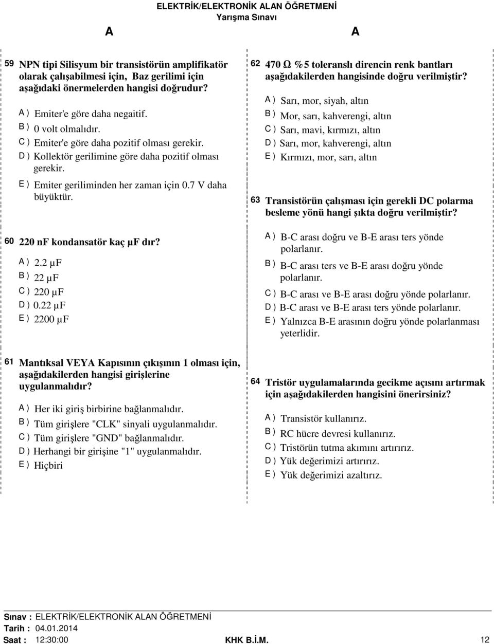 ) 2.2 µf B ) 22 µf C ) 220 µf D ) 0.22 µf E ) 2200 µf 62 470 Ω %5 toleranslı direncin renk bantları aşağıdakilerden hangisinde doğru verilmiştir?