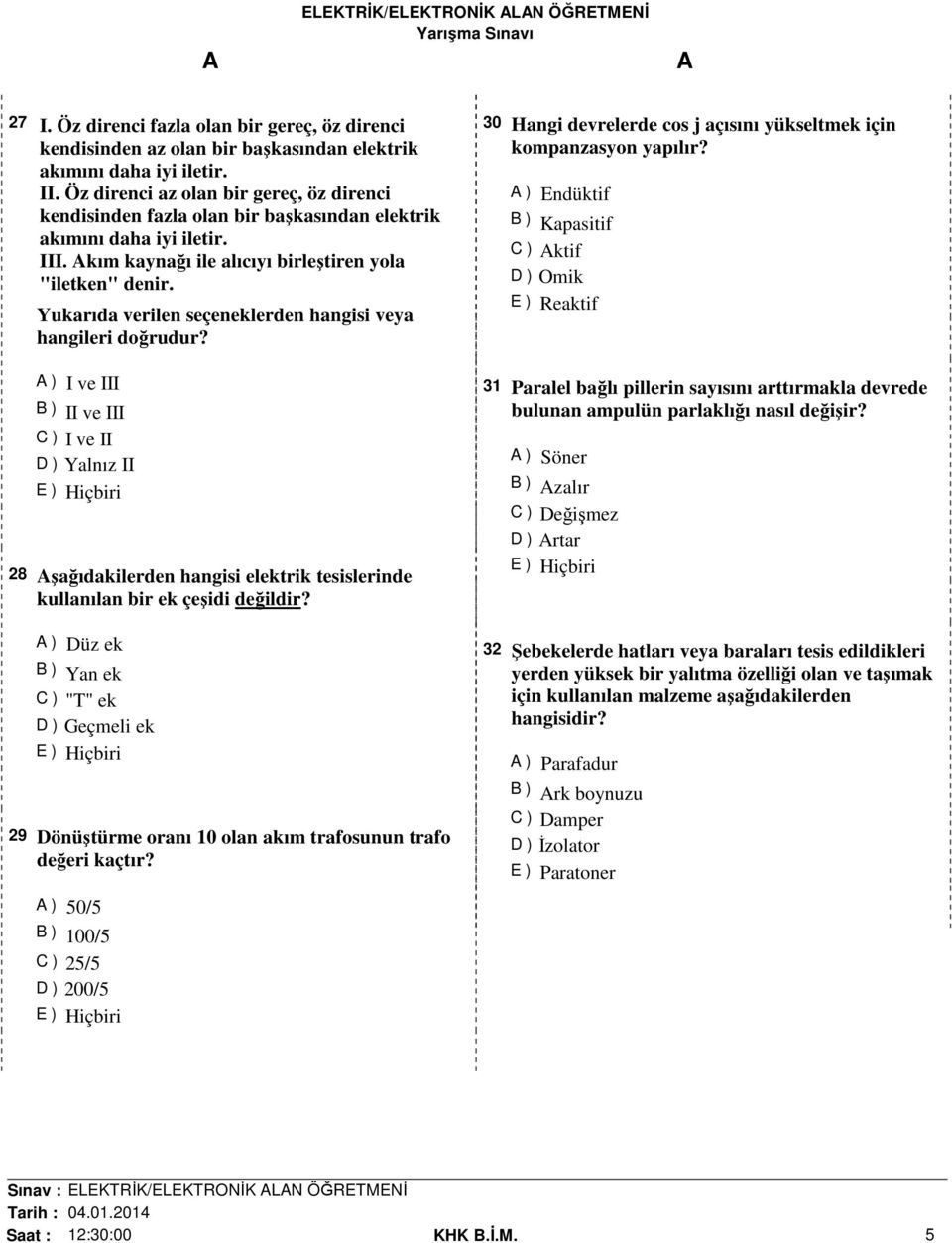 Yukarıda verilen seçeneklerden hangisi veya hangileri doğrudur? ) I ve III B ) II ve III C ) I ve II D ) Yalnız II 28 şağıdakilerden hangisi elektrik tesislerinde kullanılan bir ek çeşidi değildir?