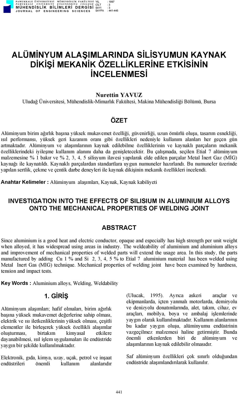 Bursa ÖZET Alüminyum birim ağırlık başına yüksek mukavemet özelliği, güvenirliği, uzun ömürlü oluşu, tasarım esnekliği, ısıl performansı, yüksek geri kazanım oranı gibi özellikleri nedeniyle kullanım