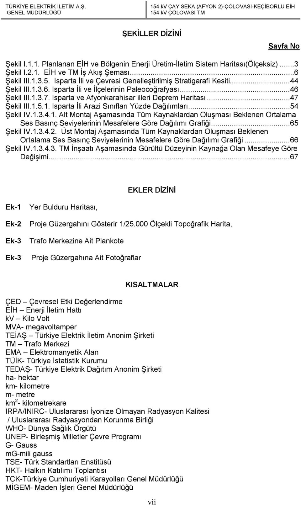 ..47 Şekil III.1.5.1. Isparta İli Arazi Sınıfları Yüzde Dağılımları...54 Şekil IV.1.3.4.1. Alt Montaj Aşamasında Tüm Kaynaklardan Oluşması Beklenen Ortalama Ses Basınç Seviyelerinin Mesafelere Göre Dağılımı Grafiği.